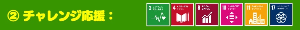 ② チャレンジ応援：SDGs3・4･8・1０･11・17
